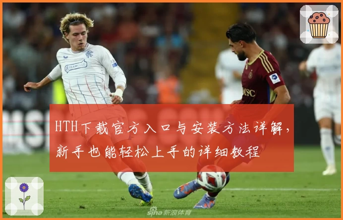 HTH下载官方入口与安装方法详解，新手也能轻松上手的详细教程