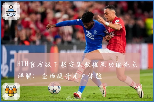 HTH官方版下载安装教程及功能亮点详解：全面提升用户体验