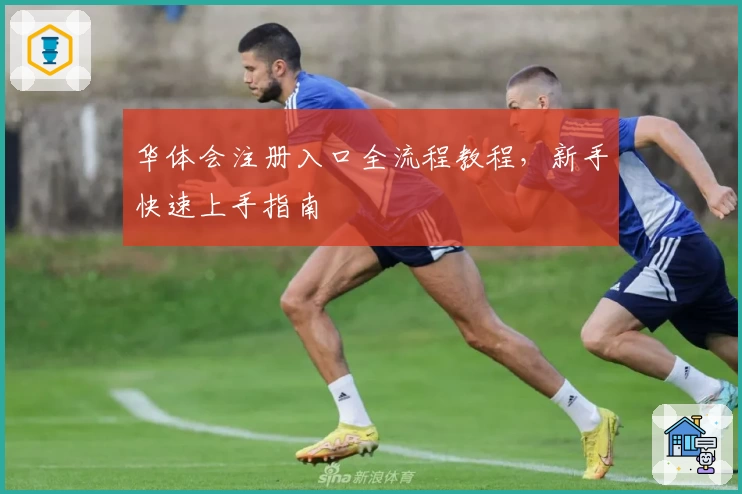 华体会注册入口全流程教程，新手快速上手指南