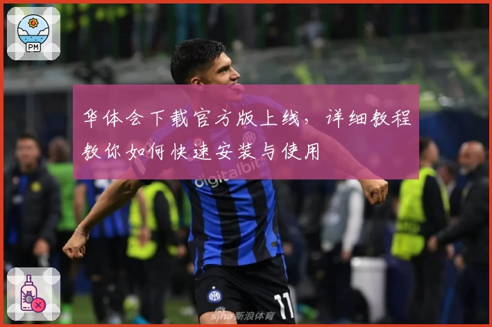 华体会下载官方版上线,详细教程教你如何快速安装与使用